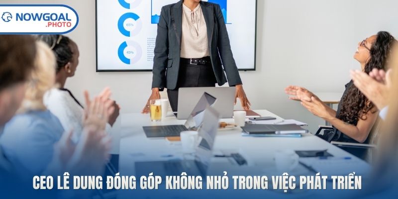 CEO Lê Dung đóng góp không nhỏ trong việc phát triển